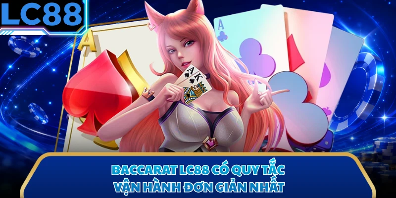 Baccarat LC88 có quy tắc vận hành đơn giản nhất