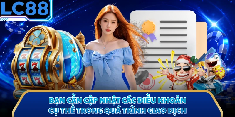 Bạn cần cập nhật các điều khoản cụ thể trong quá trình giao dịch