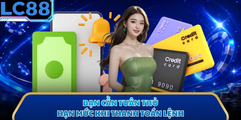 Bạn cần tuân thủ hạn mức khi thanh toán lệnh