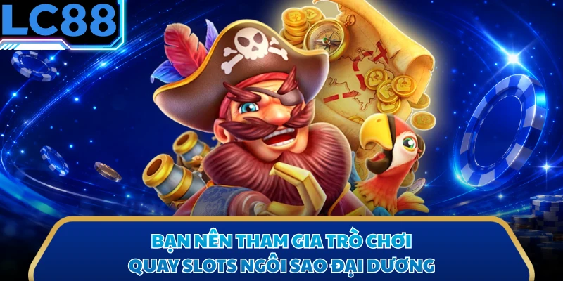 Bạn nên tham gia trò chơi quay slots Ngôi Sao Đại Dương