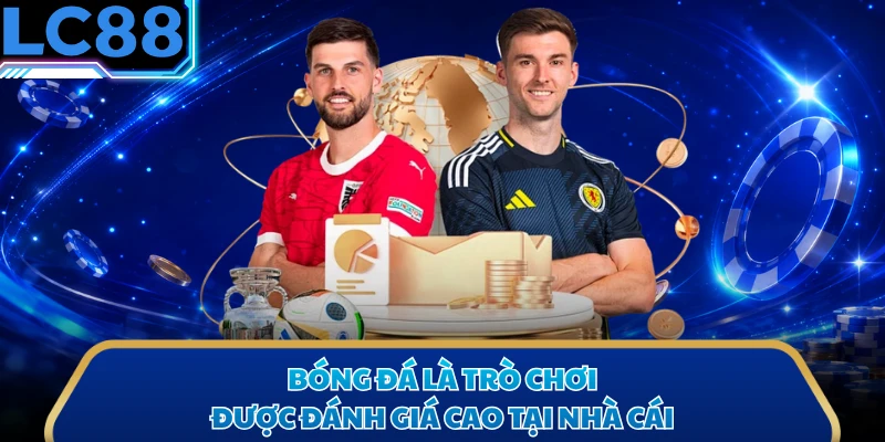 Bóng đá là trò chơi được đánh giá cao tại nhà cái