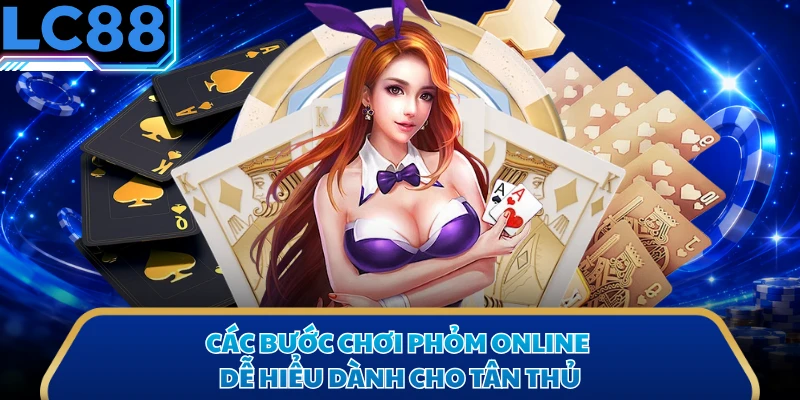 Các bước chơi phỏm online dễ hiểu dành cho tân thủ
