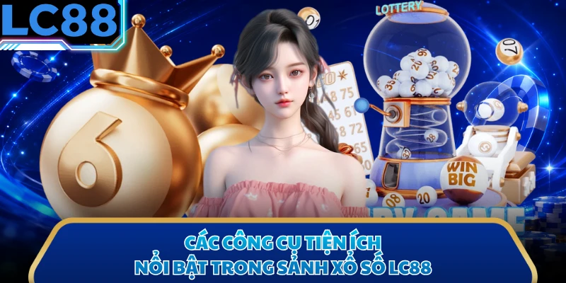 Các công cụ tiện ích nổi bật trong sảnh xổ số LC88