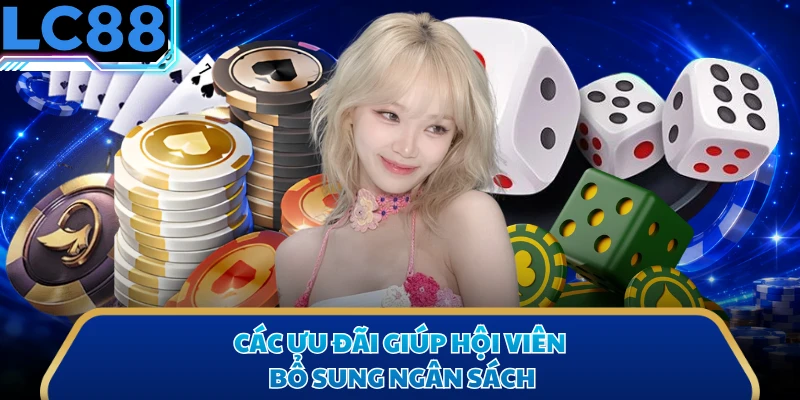 Các ưu đãi giúp hội viên bổ sung ngân sách