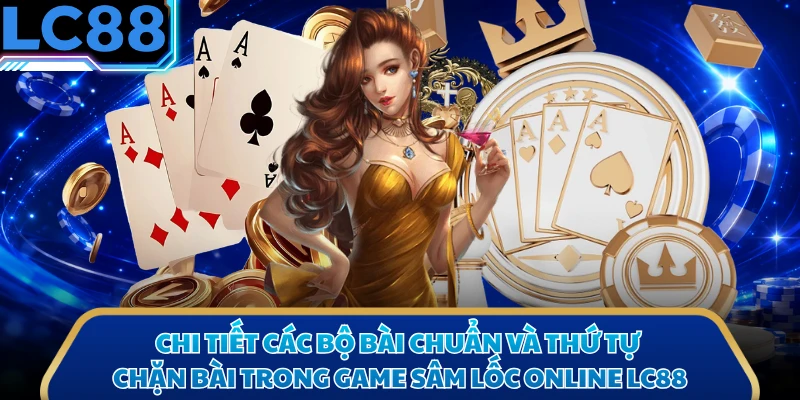 Chi tiết các bộ bài chuẩn và thứ tự chặn bài trong game sâm lốc online LC88