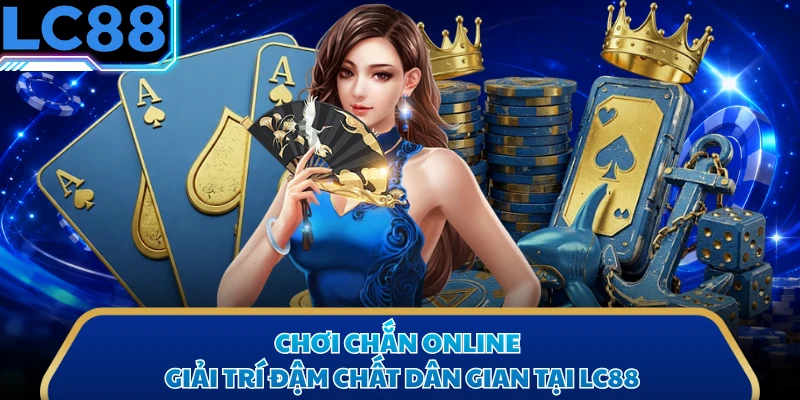 Chơi Chắn Online - Giải Trí Đậm Chất Dân Gian Tại LC88