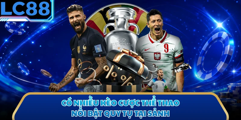 Có nhiều kèo cược thể thao nổi bật quy tụ tại sảnh