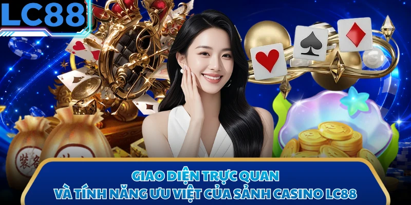Giao diện trực quan và tính năng ưu việt của sảnh casino LC88