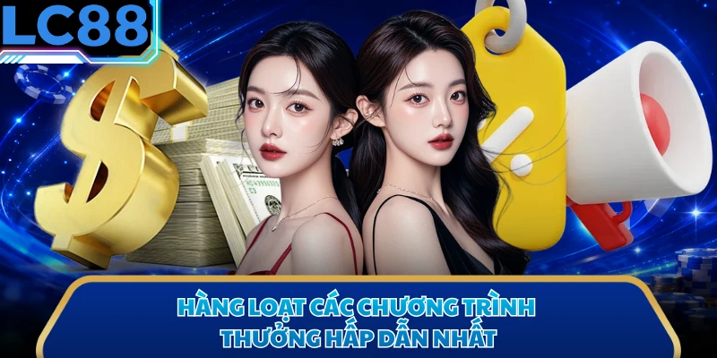 Hàng loạt các chương trình thưởng hấp dẫn nhất