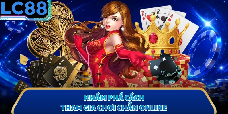 Khám phá cách tham gia chơi chắn online