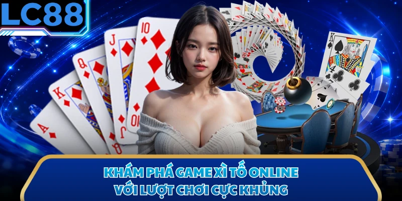 Khám phá game xì tố online với lượt chơi cực khủng