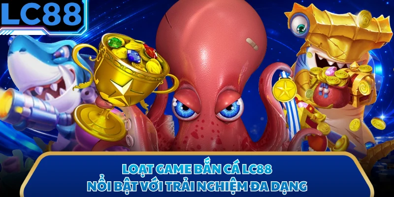 Loạt game bắn cá LC88 nổi bật với trải nghiệm đa dạng