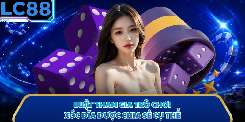 Luật tham gia trò chơi Xóc Đĩa được chia sẻ cụ thể