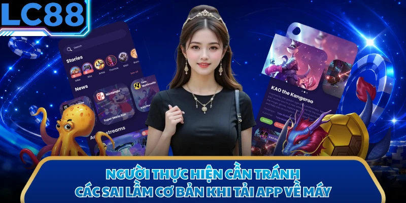 Người thực hiện cần tránh các sai lầm cơ bản khi tải app về máy