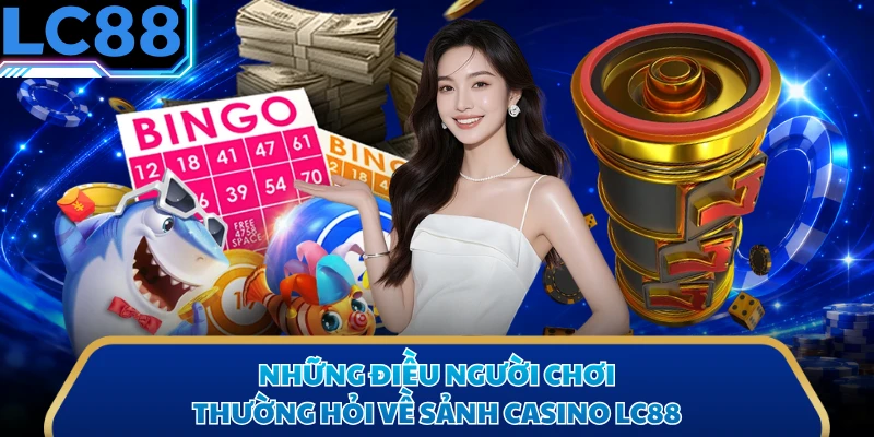 Những điều người chơi thường hỏi về sảnh casino LC88