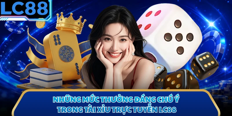 Những mức thưởng đáng chú ý trong tài xỉu trực tuyến LC88