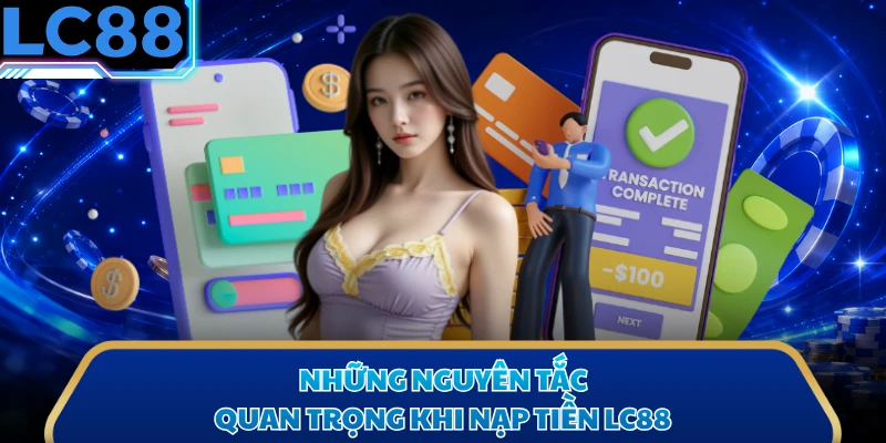 Những nguyên tắc quan trọng khi nạp tiền LC88