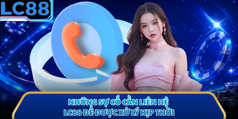 Những sự cố cần liên hệ LC88 để được xử lý kịp thời