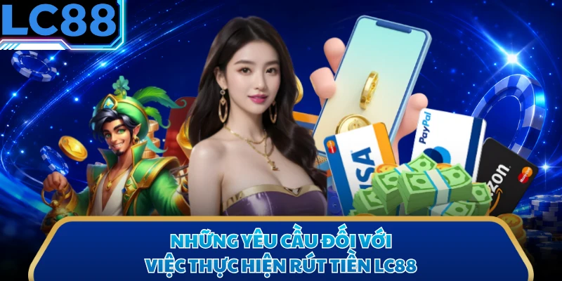 Những yêu cầu đối với việc thực hiện rút tiền LC88