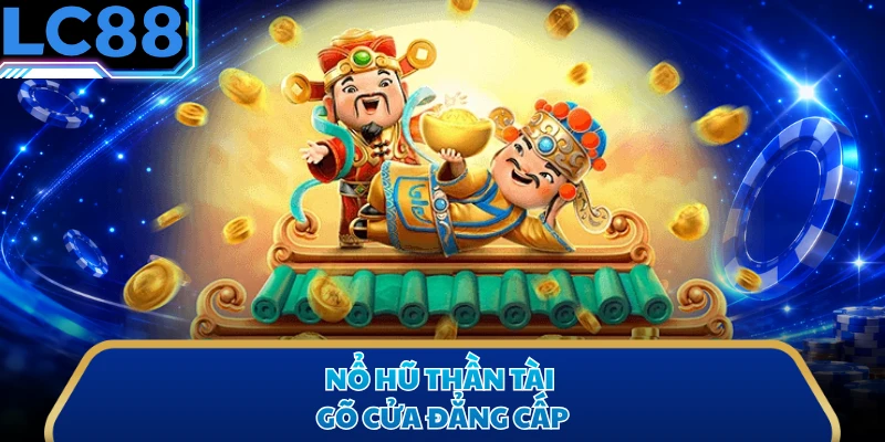 Nổ hũ Thần Tài Gõ Cửa đẳng cấp