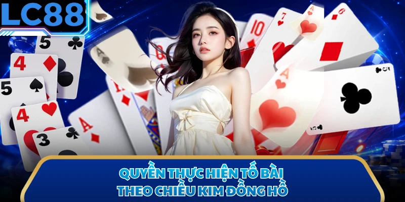 Quyền thực hiện tố bài theo chiều kim đồng hồ