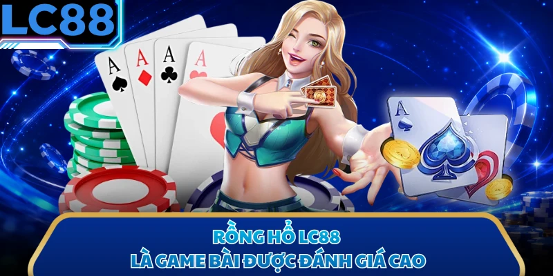Rồng Hổ LC88 là game bài được đánh giá cao