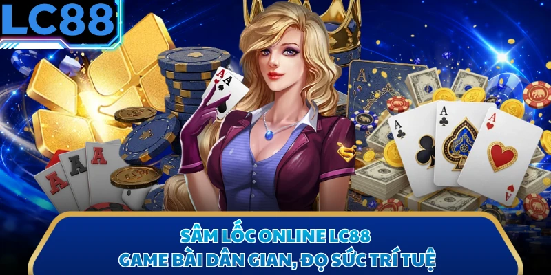 Sâm Lốc Online LC88 - Game Bài Dân Gian, Đọ Sức Trí Tuệ