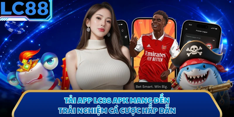Tải app LC88 apk mang đến trải nghiệm cá cược hấp dẫn