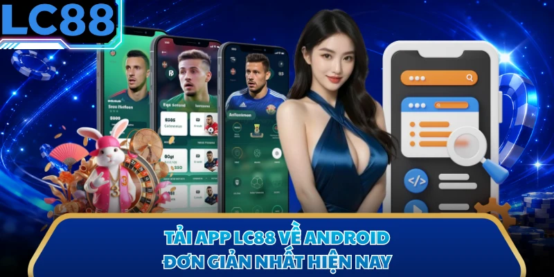 Tải app LC88 về Android đơn giản nhất hiện nay