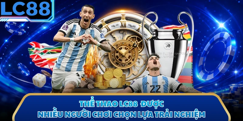 Thể thao LC88 được nhiều người chơi chọn lựa trải nghiệm