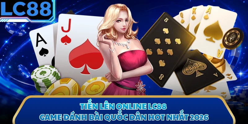 Tiến Lên Online LC88 - Game Đánh Bài Quốc Dân Hot Nhất 2026