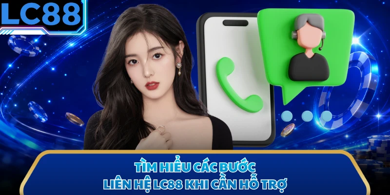 Tìm hiểu các bước liên hệ LC88 khi cần hỗ trợ