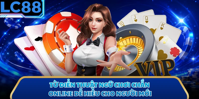 Từ điển thuật ngữ chơi chắn online dễ hiểu cho người mới