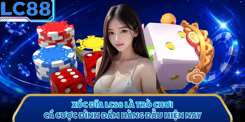 Xóc Đĩa LC88 là trò chơi cá cược đình đám hàng đầu hiện nay